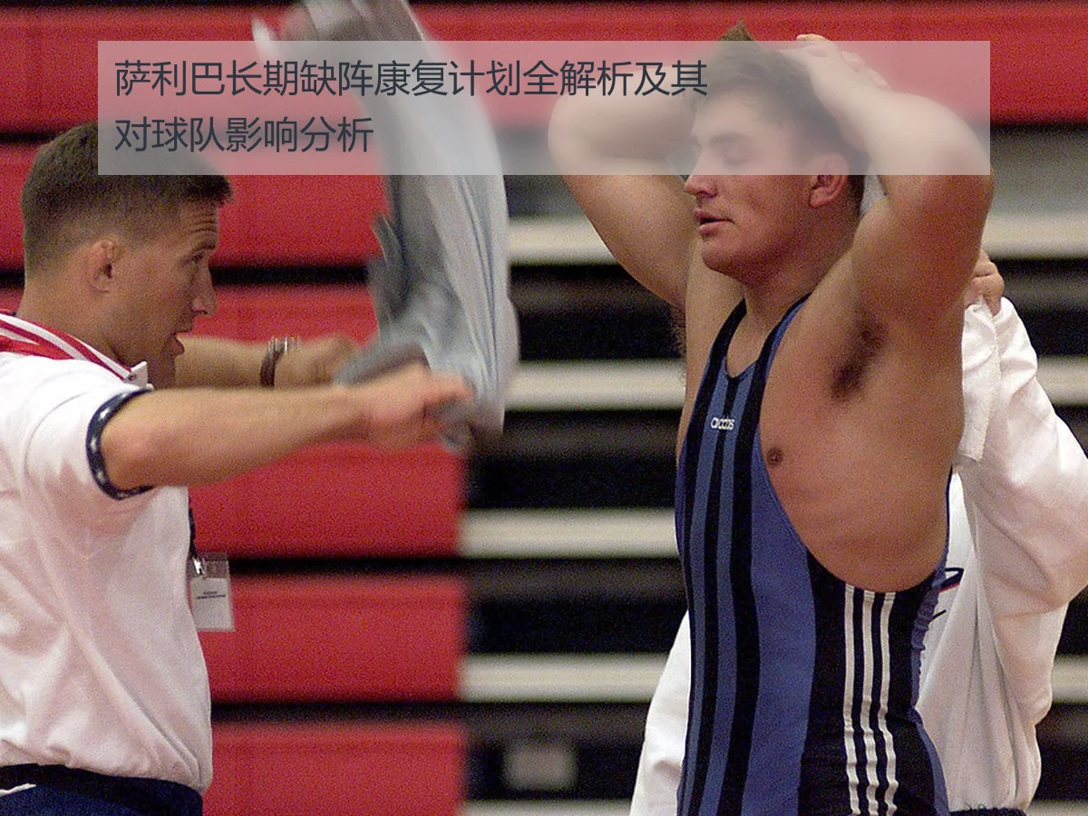 萨利巴长期缺阵康复计划全解析及其对球队影响分析